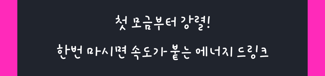 첫 모금부터 강렬! 한번 마시면 속도가 붙는 에너지 드링크